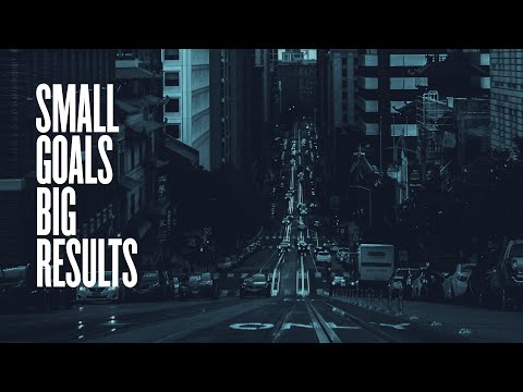Counterintuitive Approach: Set Small Goals In Order To Get Big Results [Video]
