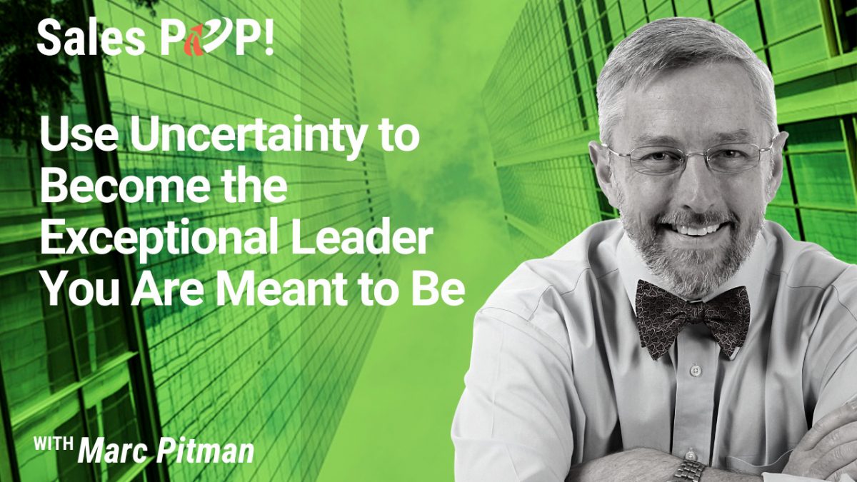 Use Uncertainty to Become the Exceptional Leader You Are Meant to Be (video) by Marc Pitman [Video]