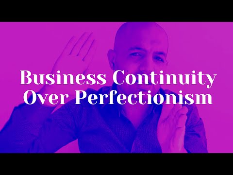 Business Continuity Over Perfectionism [Video]