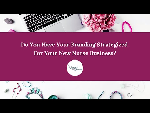 Do You Have Your Branding Strategized For Your New Nurse Business? [Video]