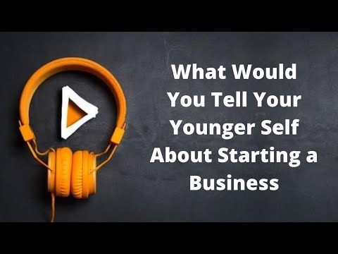 Vlog – What Would You Tell Your Younger Self About Starting a Business [Video]