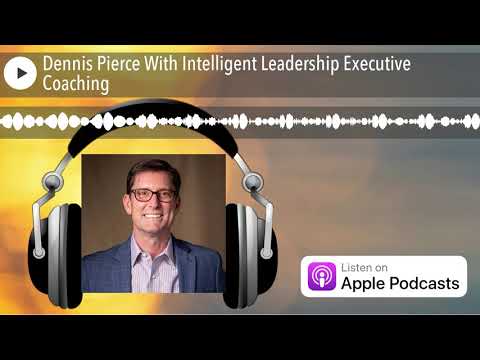 Dennis Pierce With Intelligent Leadership Executive Coaching [Video]