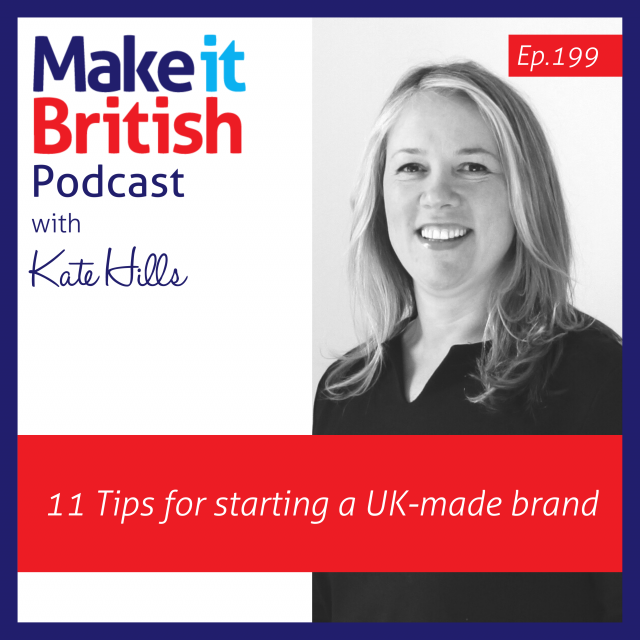 199 – 11 tips for starting a UK-made brand [Video]