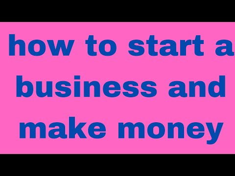 How To Start a Business and Make Money [Video]