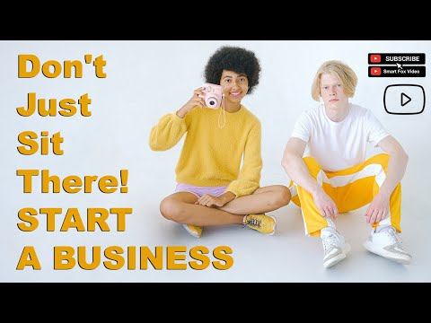 Don’t Just Sit There! START A BUSINESS [Video]
