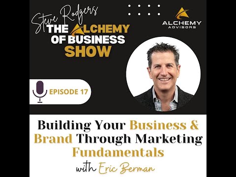 Mastering Branding & Marketing with Eric Berman: The Alchemy of Business Show – EP 17 [Video]