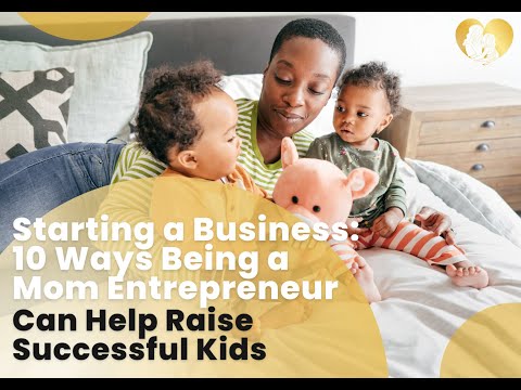 Starting a Business 10 Ways Being a Mom Entrepreneur Can Help Raise Successful Kids | The CEO Mom [Video]