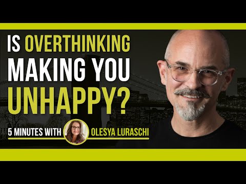 How Overthinking Causes Unhappiness – 5 Min. with Olesya Luraschi [Video]