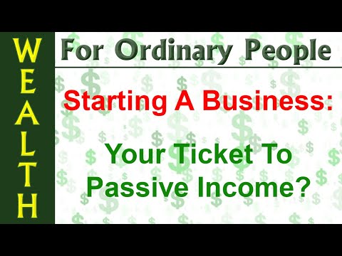 Starting a Business – Your Ticket To Passive Income? [Video]