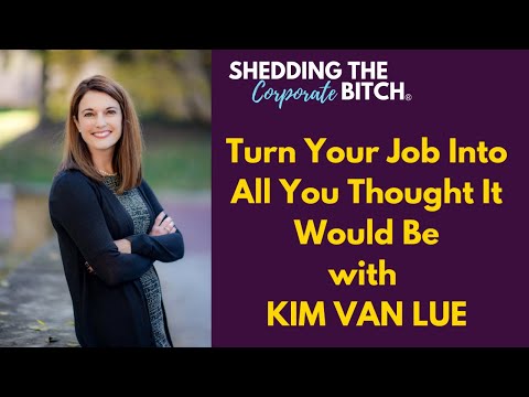 Turn Your Job Into Everything You Want with KIM VAN LUE [Video]