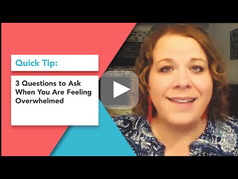 3 Questions to Ask When You Are Feeling Overwhelmed [Video]