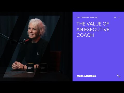 The Value of An Executive Coach // Meg Sanders // Forward Obsessed Podcast [Video]