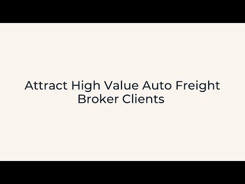 Attract High Value Auto Freight Broker Clients – Our Proven System [Video]