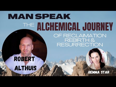 #10 MAN SPEAK – ROBERT ALTHUIS – The Alchemical Journey of Reclamation, Rebirth & Resurrection [Video]