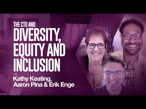 The CTO & Diversity, Equity and Inclusion with Kathy Keating, Aaron Pina and Erik Enge [Video]