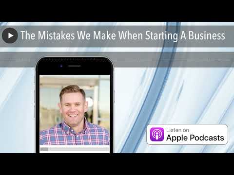 The Mistakes We Make When Starting A Business [Video]