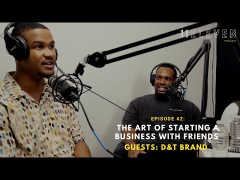 The 11Eleven Podcast: Episode #2 – The Art of Starting A Business With Friends | Guests: D&T Brand [Video]