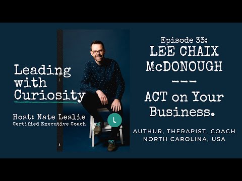 Ep.33 ACT on Your Business. Guest Lee Chaix McDonough. Author, Therapist, Coach. North Carolina, USA [Video]