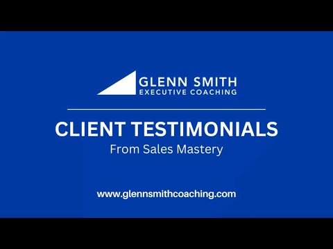 Sales Mastery – How Has Glenn Smith Executive Coaching Helped You [Video]