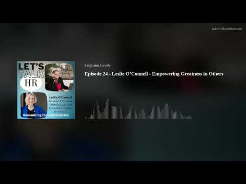 Episode 24 – Leslie O’Connell – Empowering Greatness in Others [Video]
