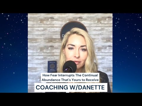 How Fear Interrupts the Continual Abundance That’s Yours to Receive | Coaching with Danette [Video]