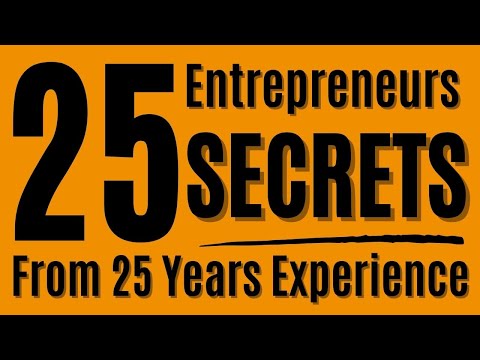 25 Entrepreneurs Secrets From 25 Years Experience – In Under 25 Minutes! [Video]