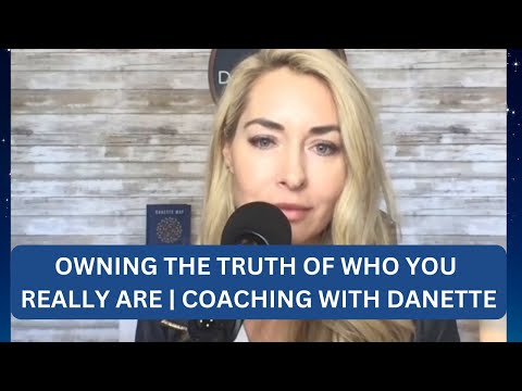 Owning The Truth Of Who You Really Are | Coaching With Danette [Video]