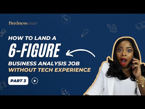 How to Land a 6-Figure Business Analysis Job Without Tech Experience | Part 3 [Video]