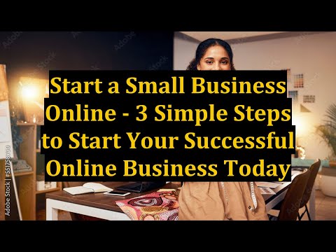 Start a Small Business Online – 3 Simple Steps to Start Your Successful Online Business Today [Video]