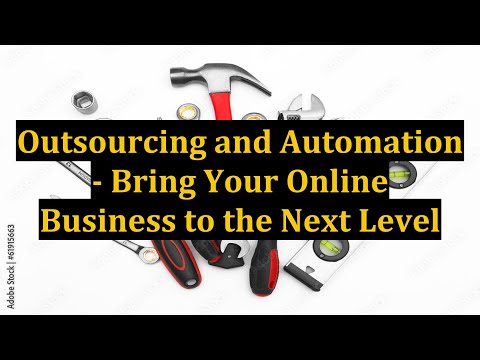 Outsourcing and Automation – Bring Your Online Business to the Next Level [Video]