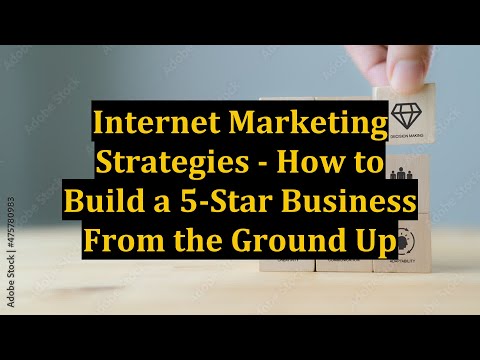 Internet Marketing Strategies – How to Build a 5-Star Business From the Ground Up [Video]