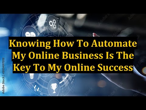 Knowing How To Automate My Online Business Is The Key To My Online Success [Video]