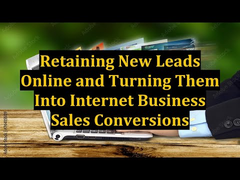 Retaining New Leads Online and Turning Them Into Internet Business Sales Conversions [Video]