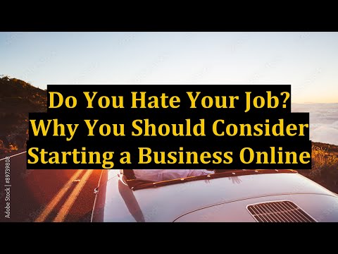 Do You Hate Your Job? Why You Should Consider Starting a Business Online [Video]