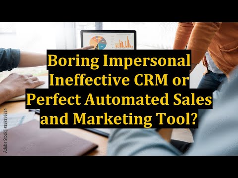 Boring Impersonal Ineffective CRM or Perfect Automated Sales and Marketing Tool? [Video]