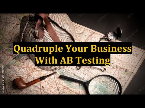 Quadruple Your Business With AB Testing [Video]