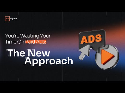 You’re Wasting Your Time On Paid Ads: The New Approach [Video]