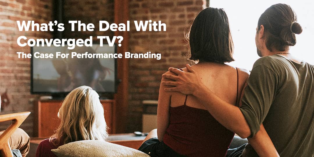 Whats The Deal With Converged TV? The Case For Performance Branding [Video]