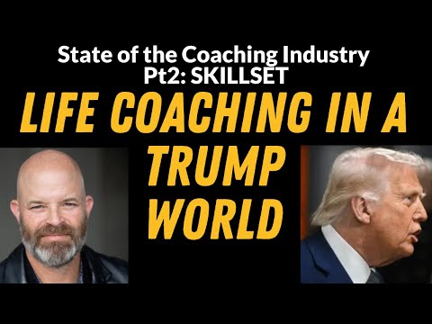 Coaching & Personal Development in a TRUMP WORLD (State of the Industry, pt 2) [Video]