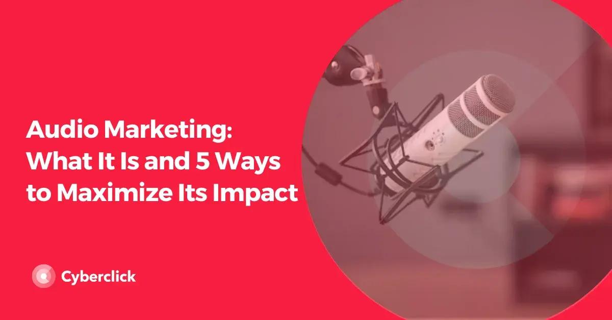 Audio Marketing: What It Is and 5 Ways to Maximize Its Impact [Video]