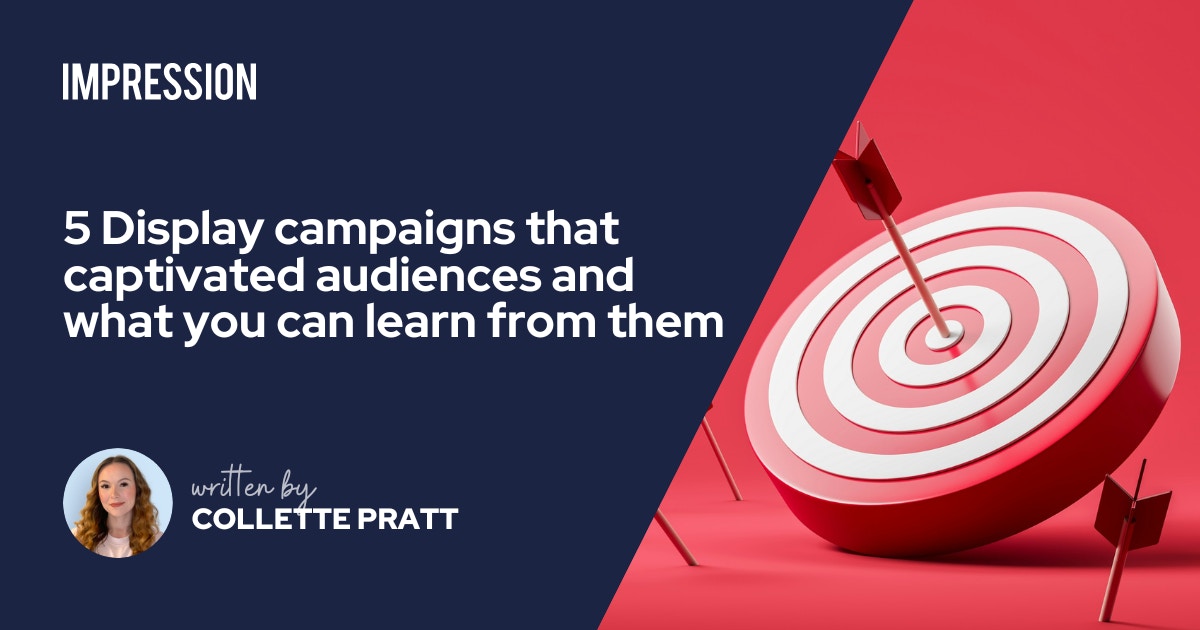 5 Display campaigns that captivated audiences and what you can learn from them [Video]